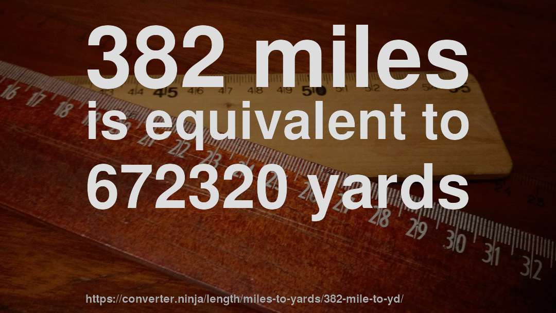 382 miles is equivalent to 672320 yards