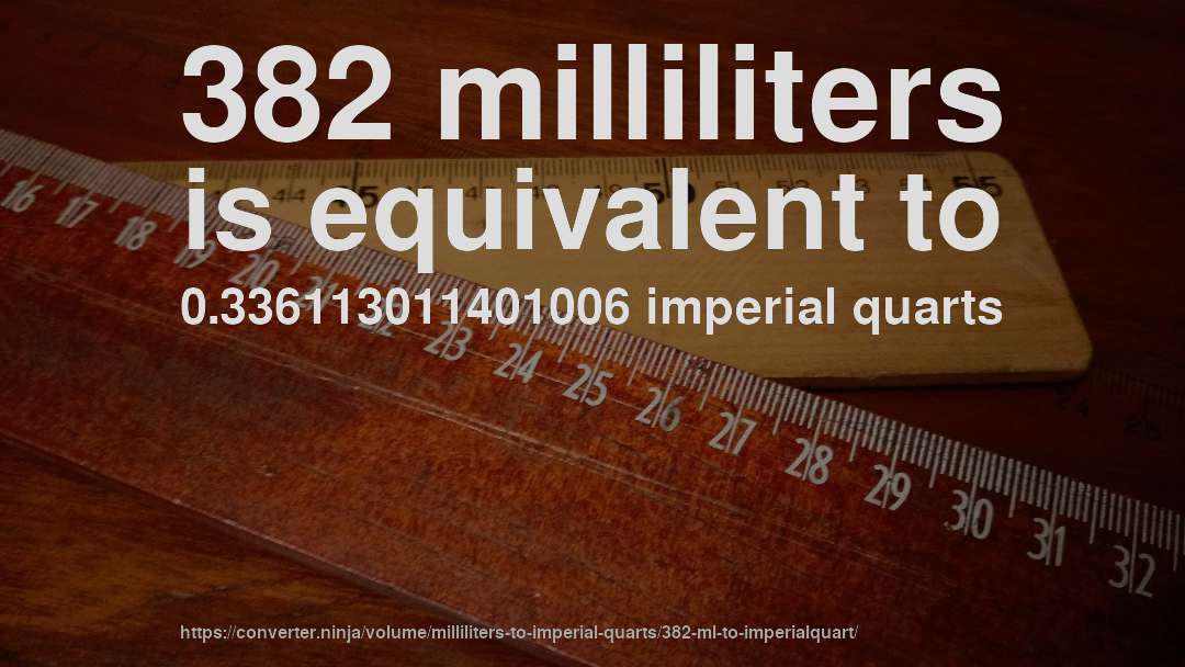 382 milliliters is equivalent to 0.336113011401006 imperial quarts