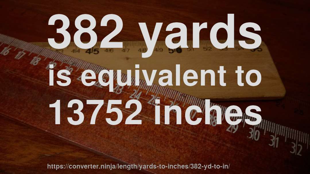 382 yards is equivalent to 13752 inches
