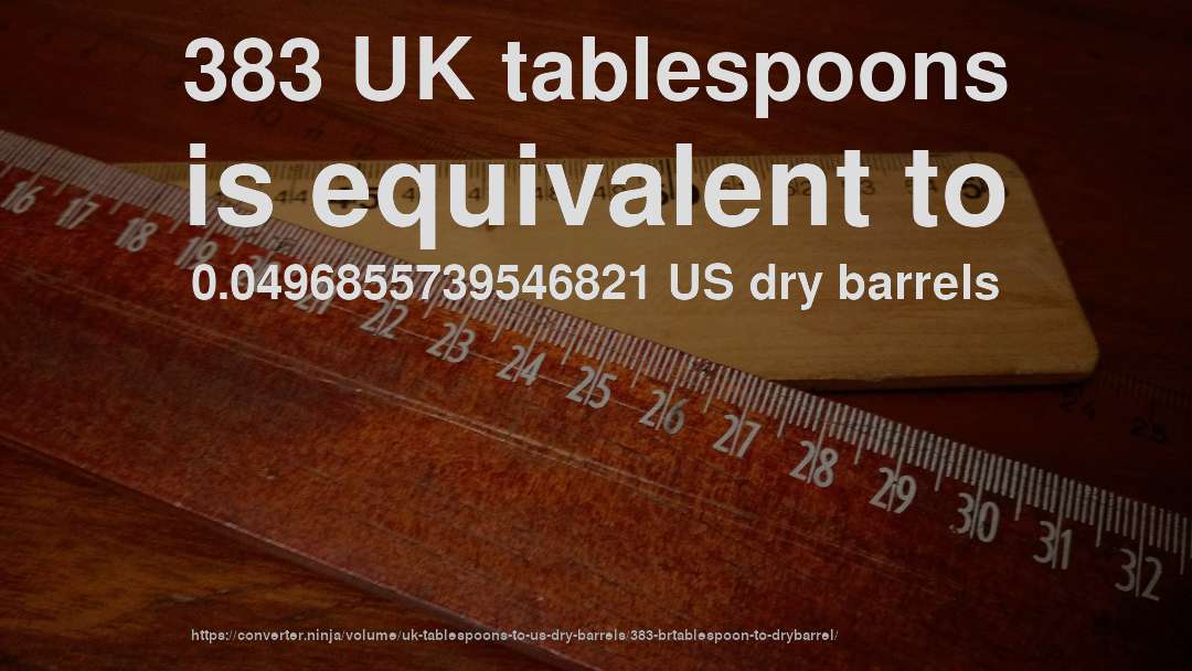 383 UK tablespoons is equivalent to 0.0496855739546821 US dry barrels