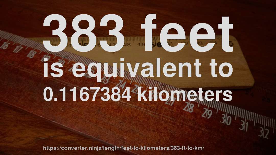 383 feet is equivalent to 0.1167384 kilometers