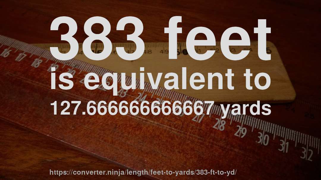 383 feet is equivalent to 127.666666666667 yards