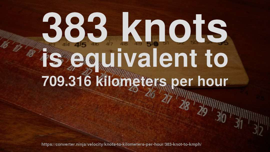 383 knots is equivalent to 709.316 kilometers per hour