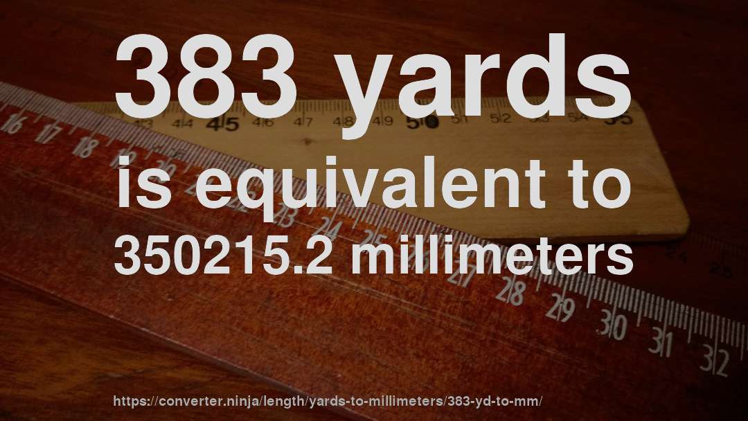 383 yards is equivalent to 350215.2 millimeters