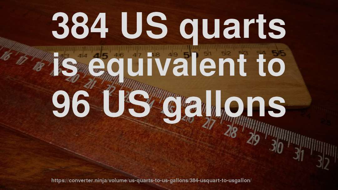 384 US quarts is equivalent to 96 US gallons