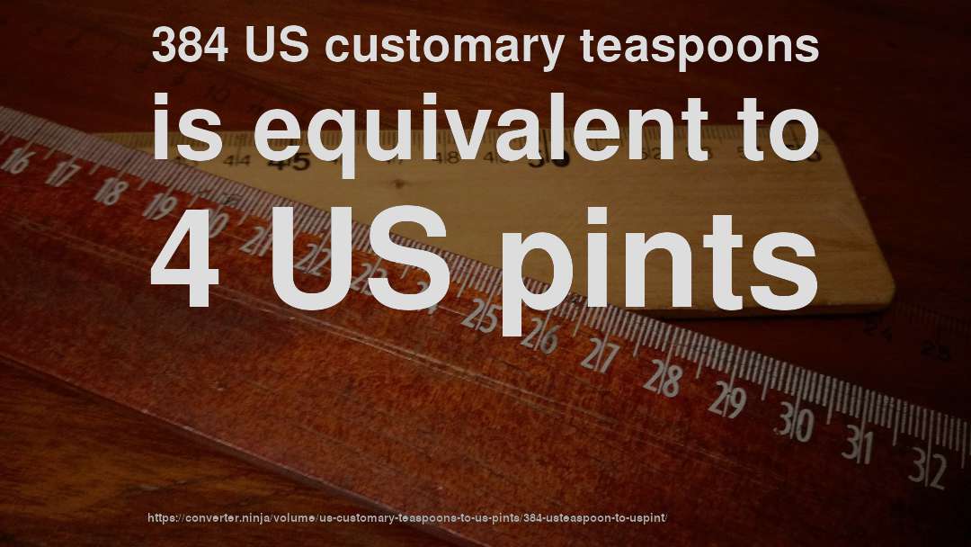 384 US customary teaspoons is equivalent to 4 US pints