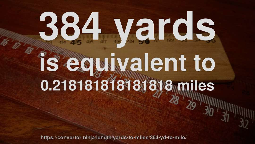 384 yards is equivalent to 0.218181818181818 miles