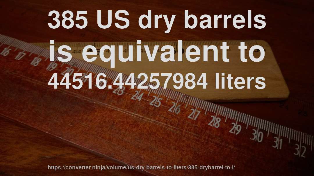 385 US dry barrels is equivalent to 44516.44257984 liters