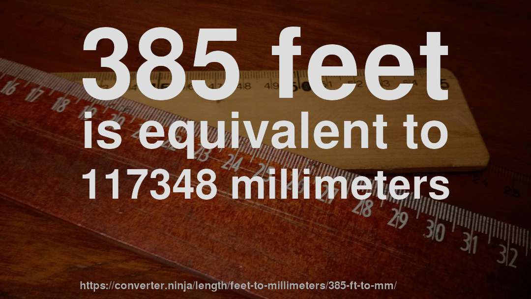 385 feet is equivalent to 117348 millimeters