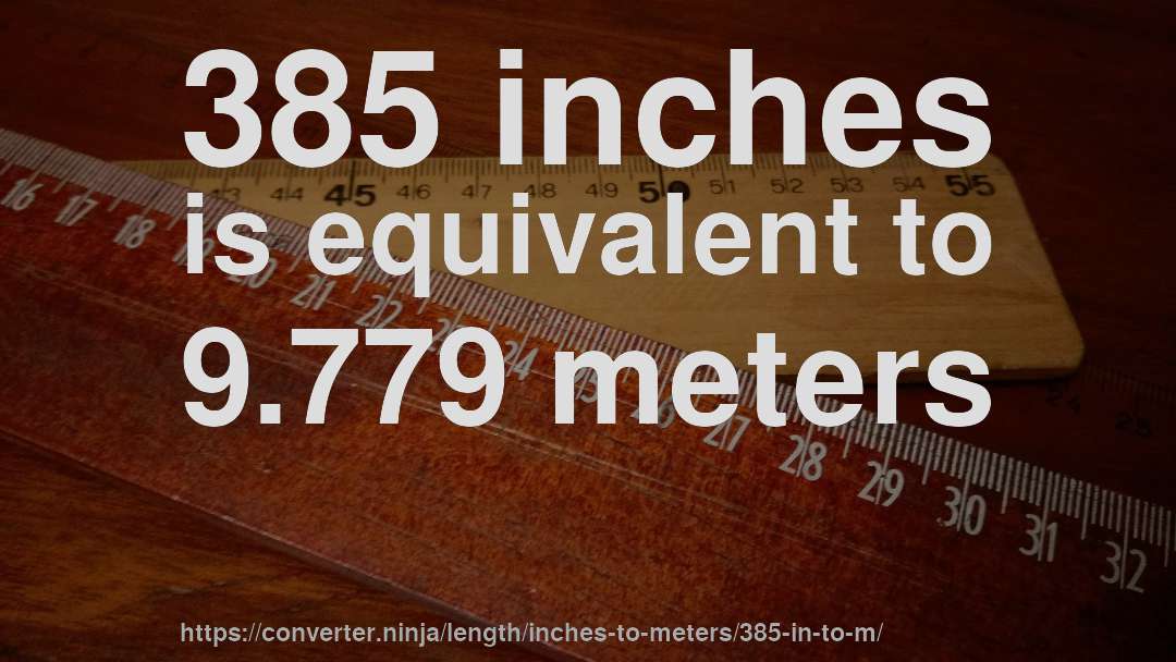 385 inches is equivalent to 9.779 meters
