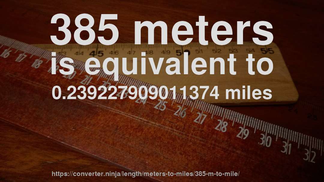 385 meters is equivalent to 0.239227909011374 miles