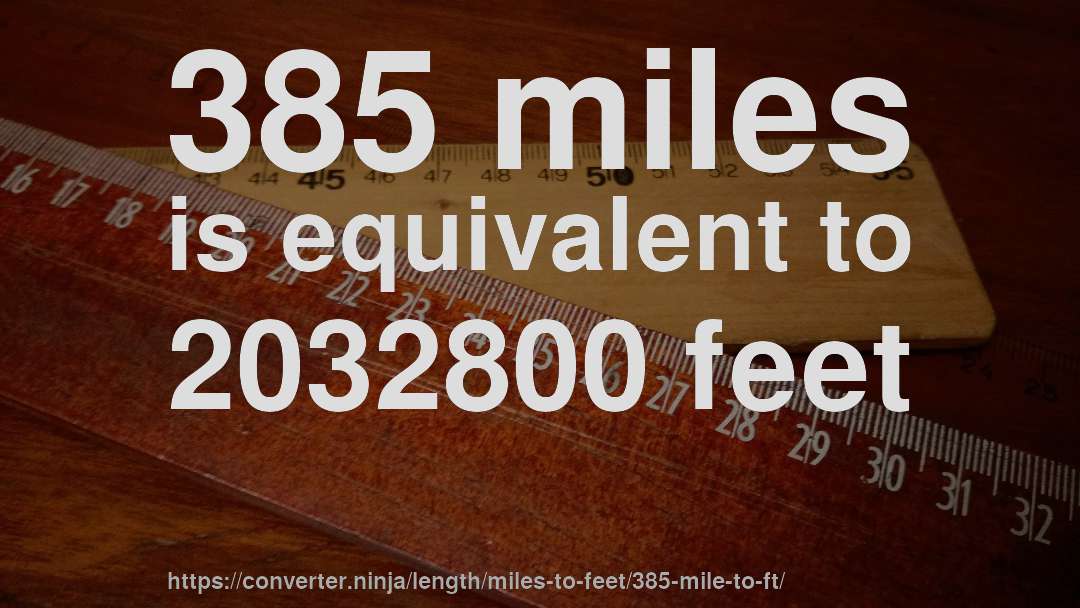 385 miles is equivalent to 2032800 feet