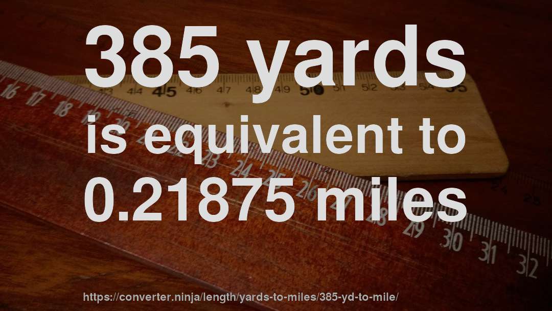 385 yards is equivalent to 0.21875 miles