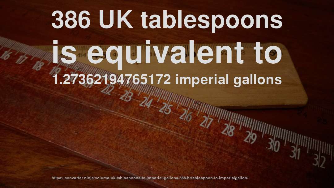 386 UK tablespoons is equivalent to 1.27362194765172 imperial gallons