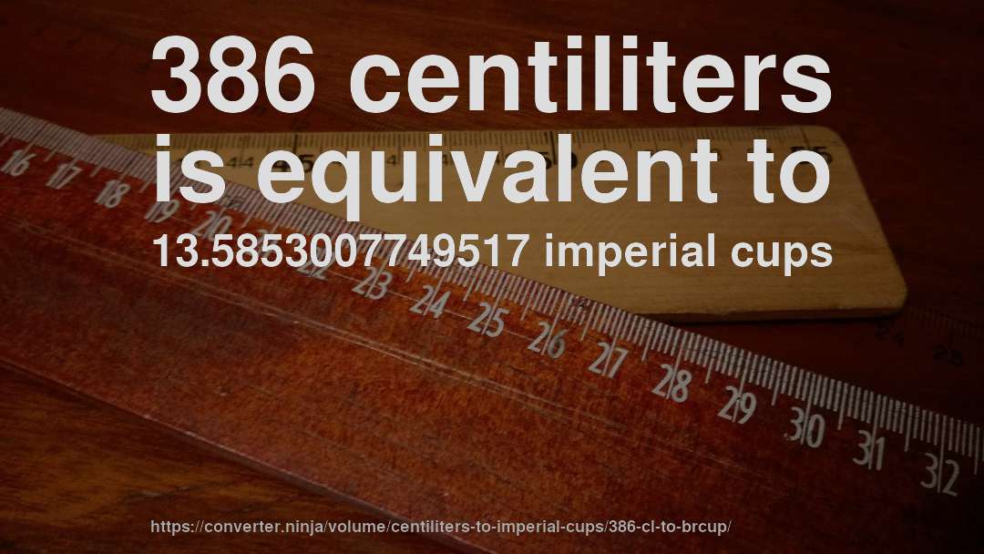 386 centiliters is equivalent to 13.5853007749517 imperial cups