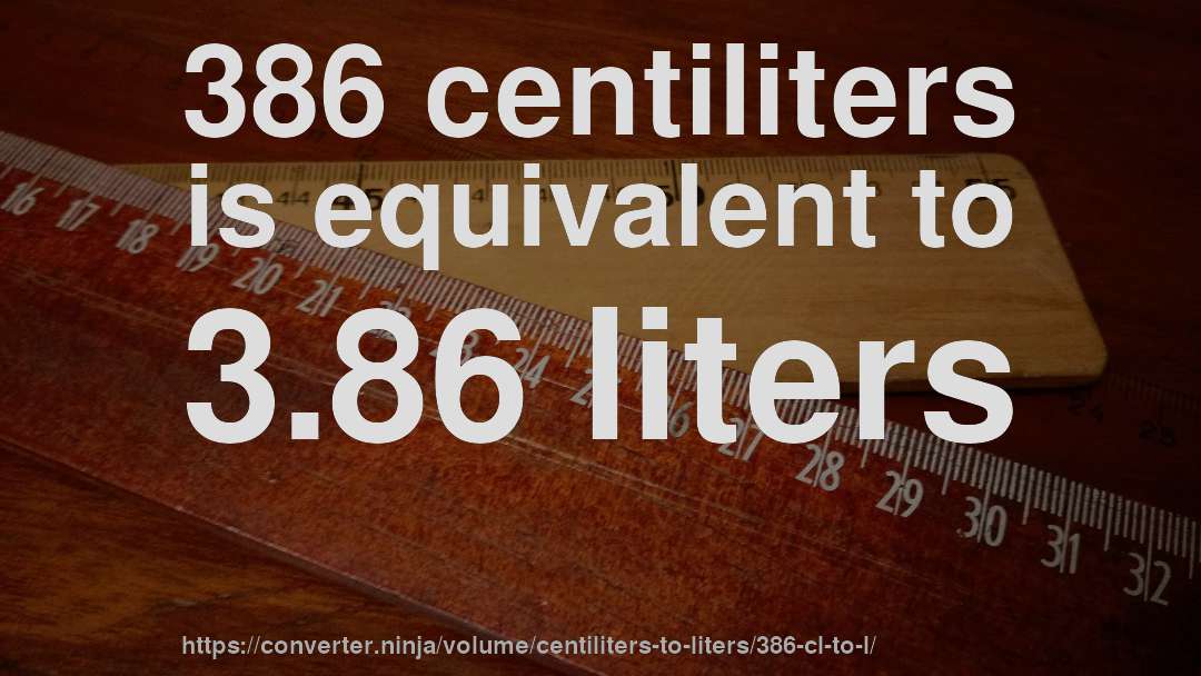 386 centiliters is equivalent to 3.86 liters