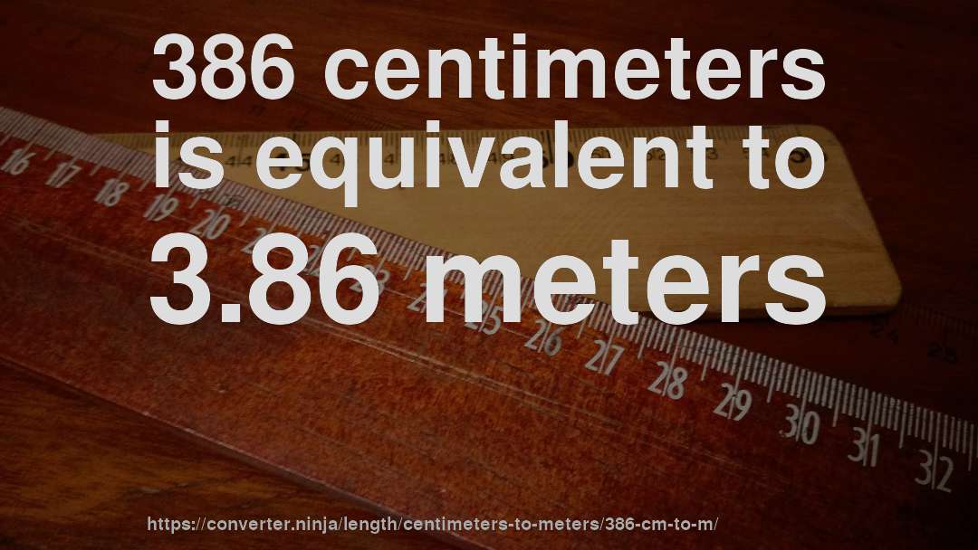 386 centimeters is equivalent to 3.86 meters