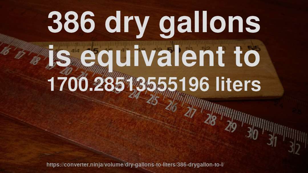 386 dry gallons is equivalent to 1700.28513555196 liters