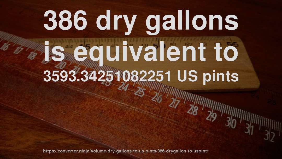 386 dry gallons is equivalent to 3593.34251082251 US pints
