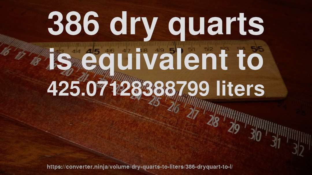 386 dry quarts is equivalent to 425.07128388799 liters