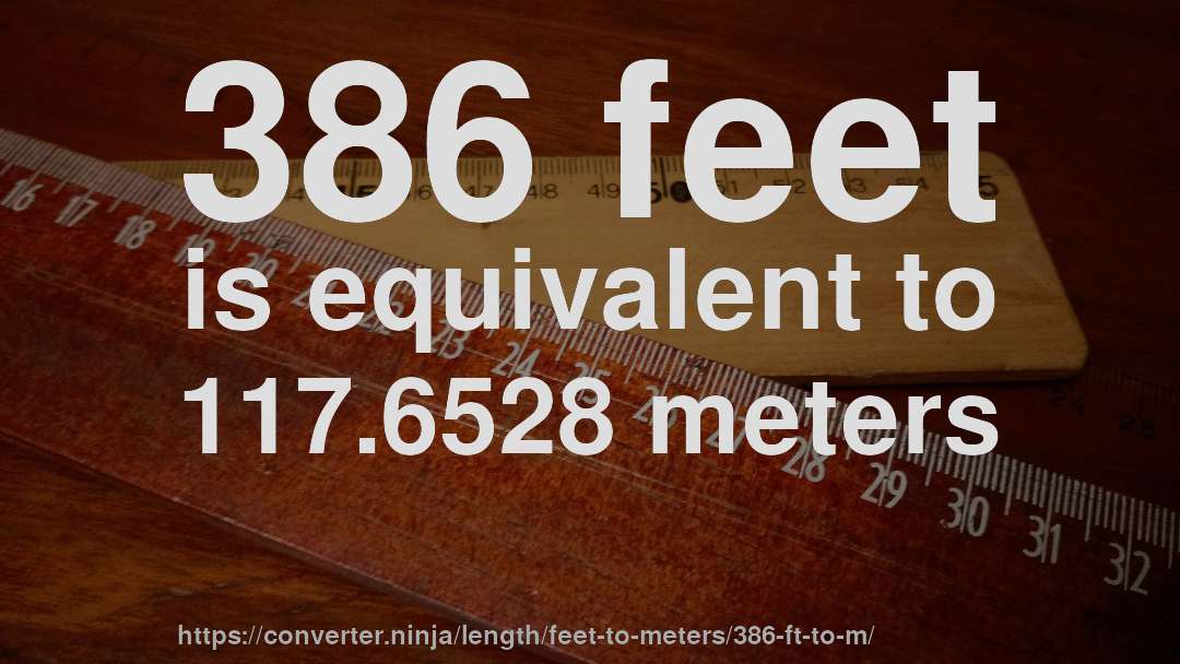 386 feet is equivalent to 117.6528 meters