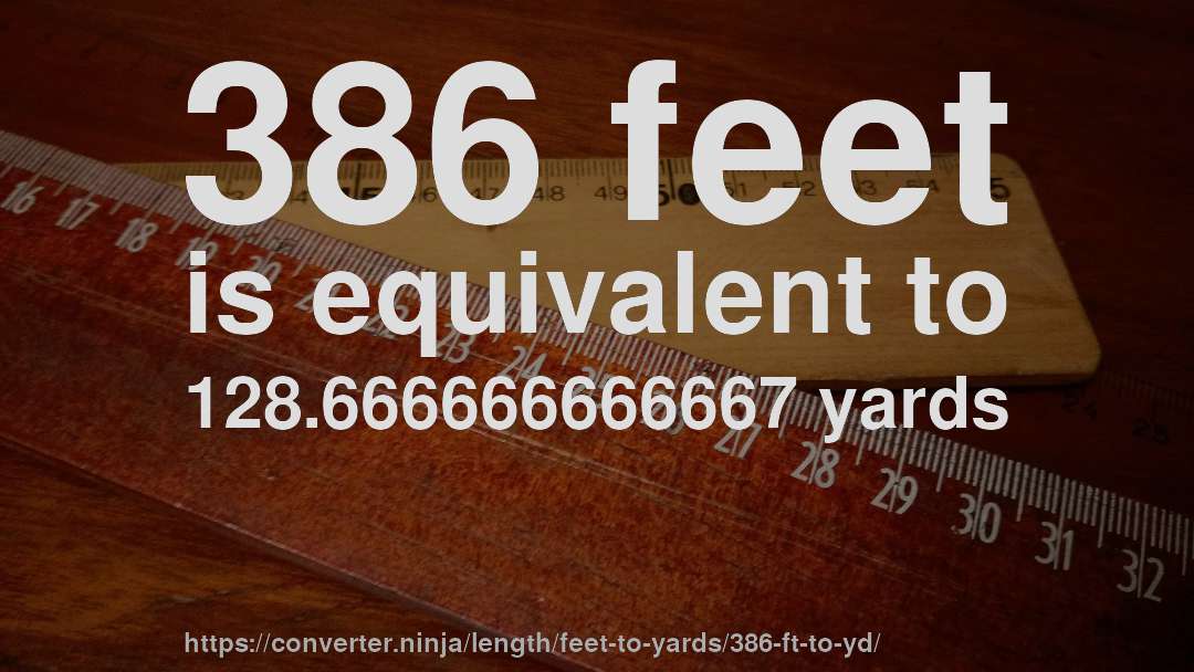 386 feet is equivalent to 128.666666666667 yards