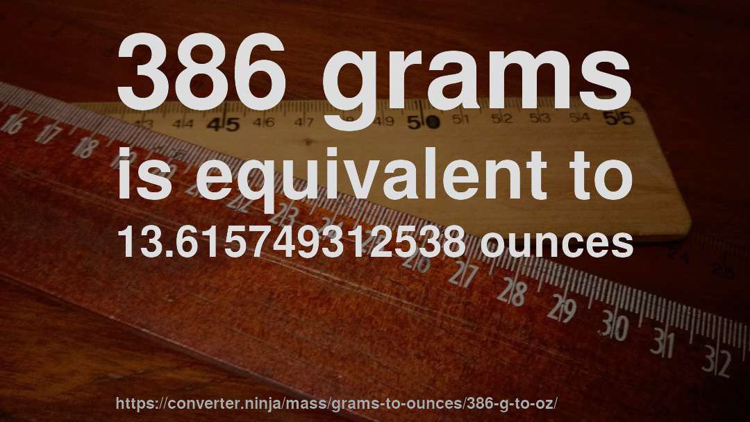 386 grams is equivalent to 13.615749312538 ounces