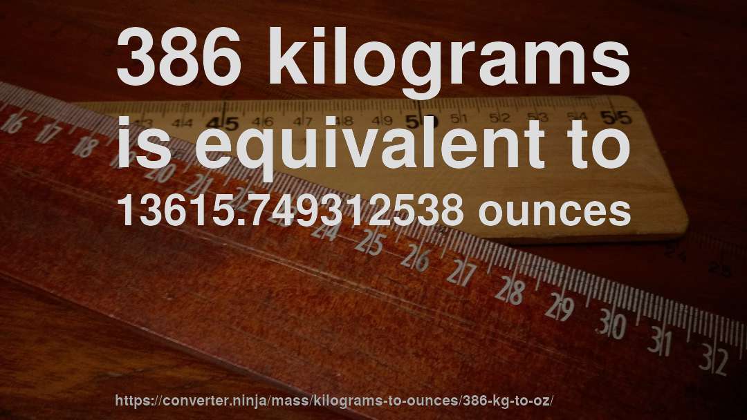 386 kilograms is equivalent to 13615.749312538 ounces