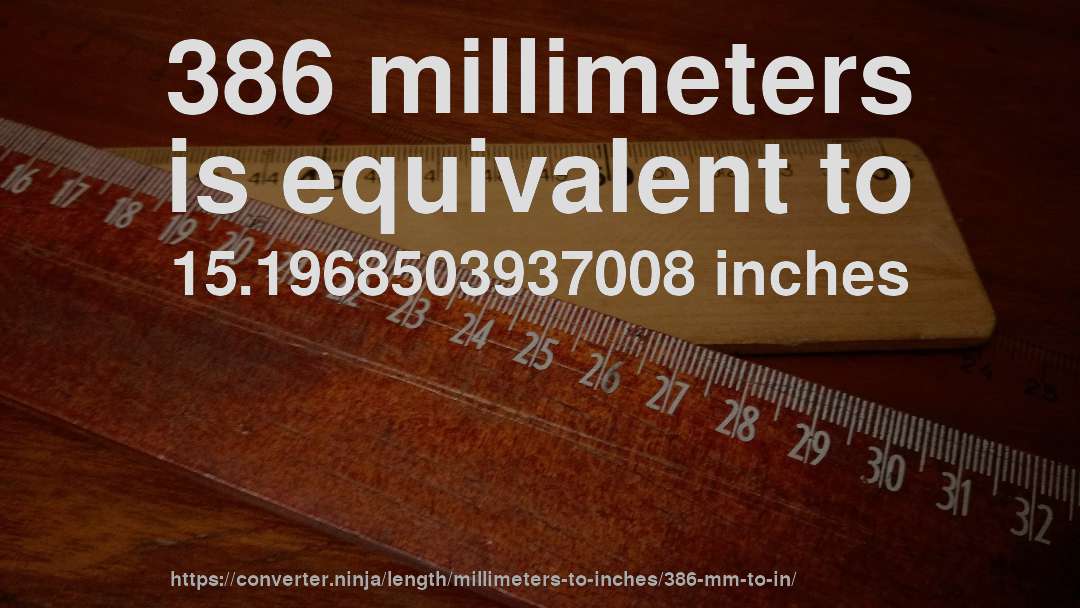 386 millimeters is equivalent to 15.1968503937008 inches