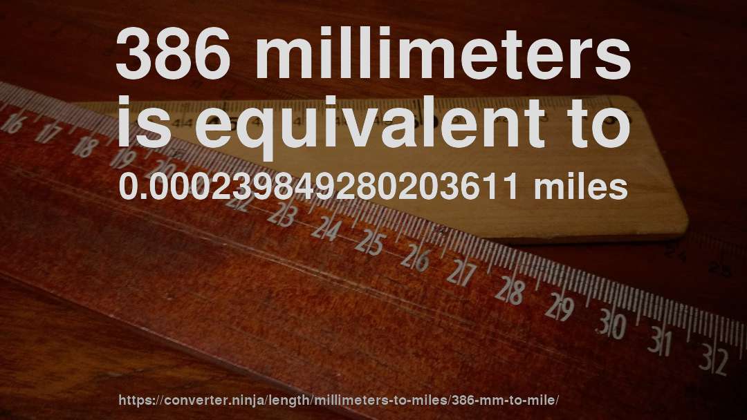386 millimeters is equivalent to 0.000239849280203611 miles