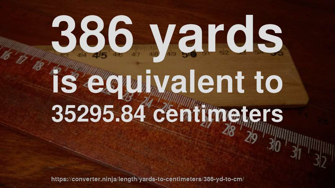 386 yards is equivalent to 35295.84 centimeters