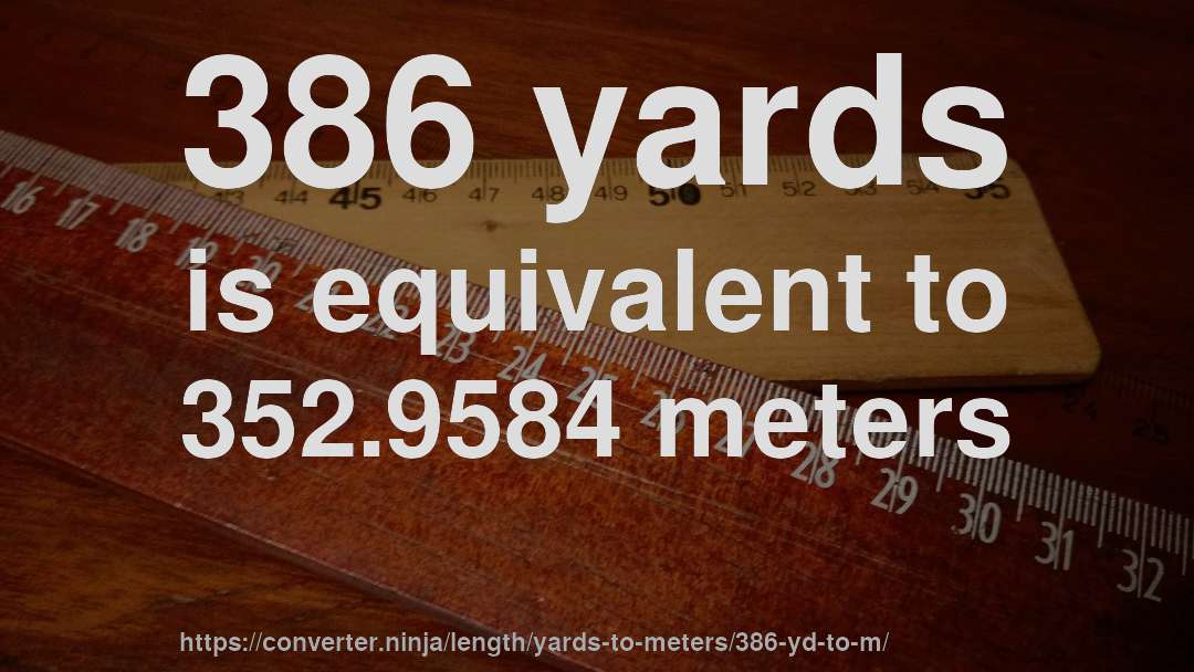 386 yards is equivalent to 352.9584 meters