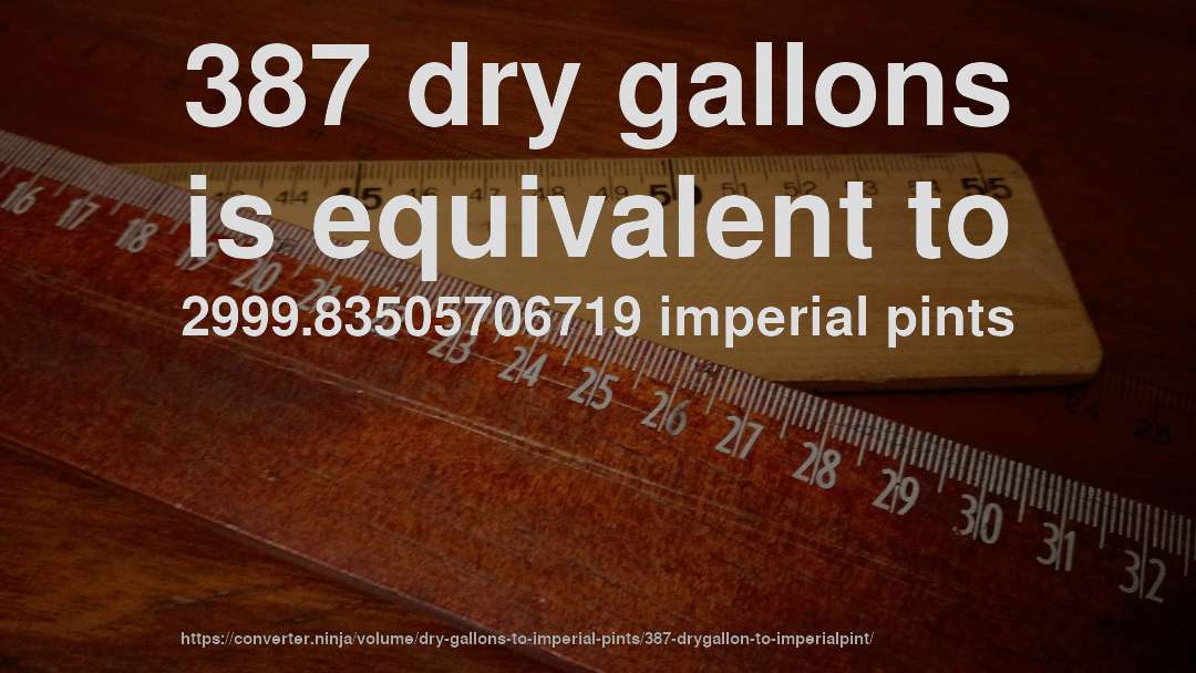 387 dry gallons is equivalent to 2999.83505706719 imperial pints