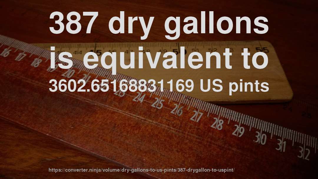 387 dry gallons is equivalent to 3602.65168831169 US pints
