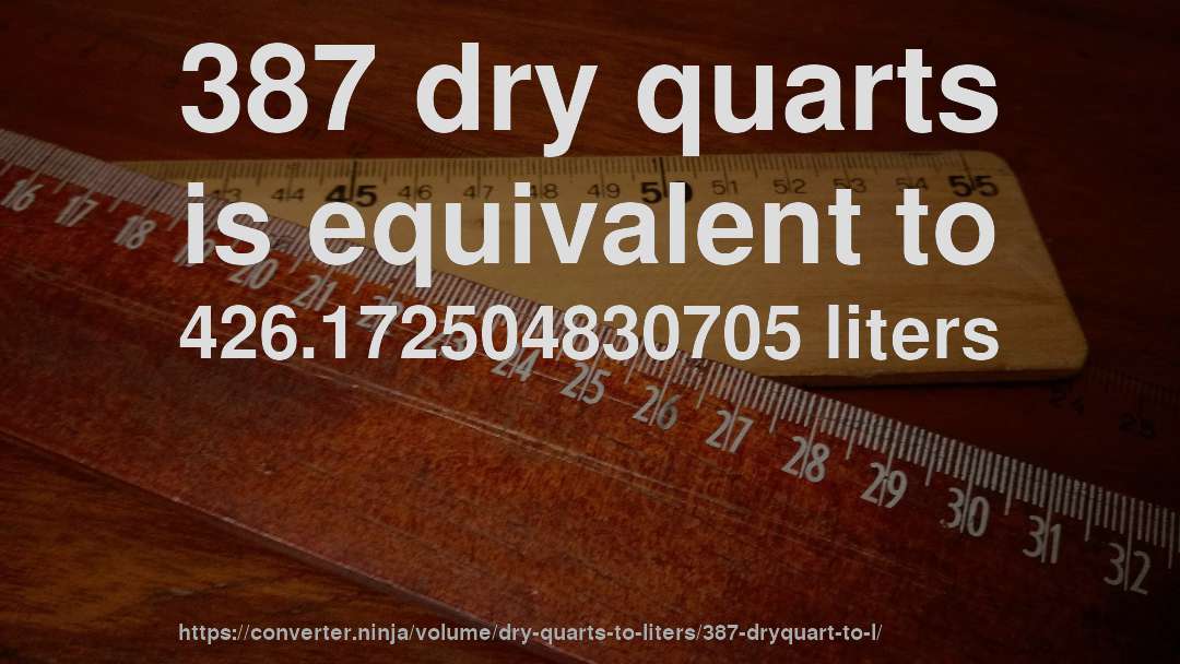 387 dry quarts is equivalent to 426.172504830705 liters