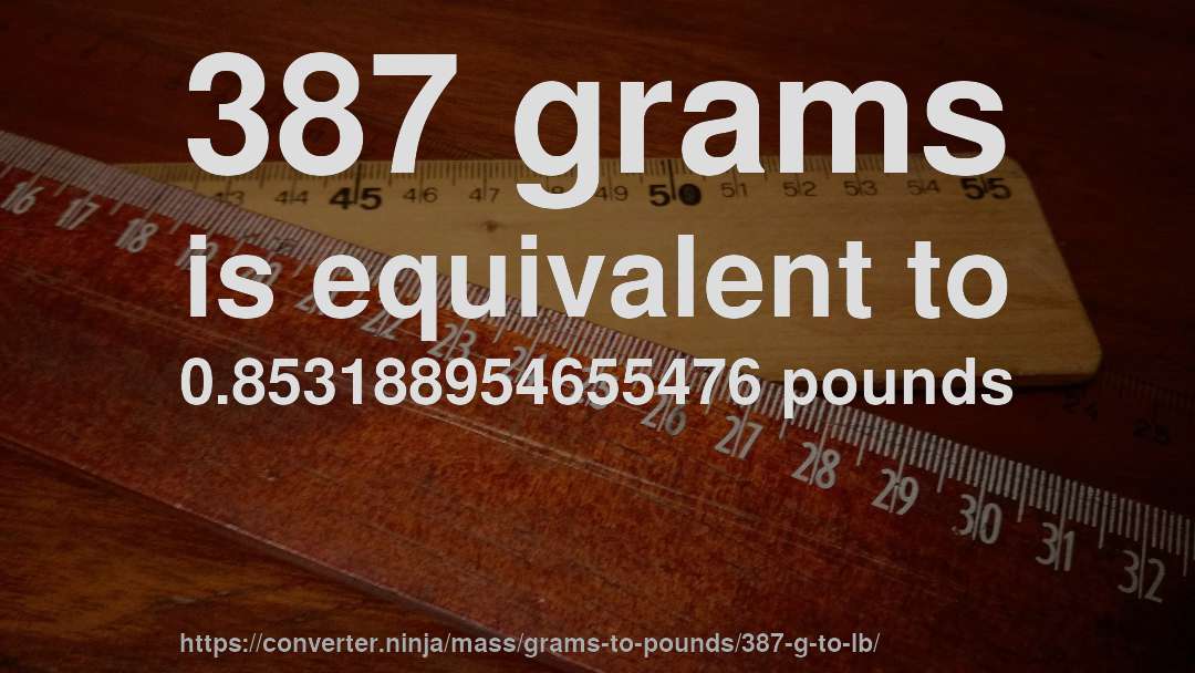 387 grams is equivalent to 0.853188954655476 pounds