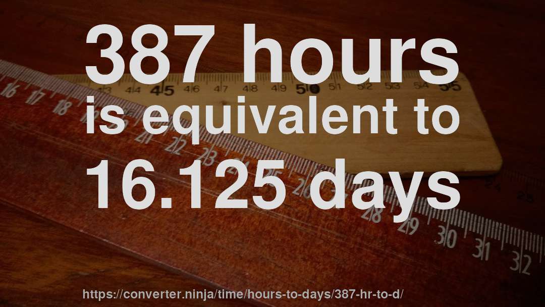 387 hours is equivalent to 16.125 days