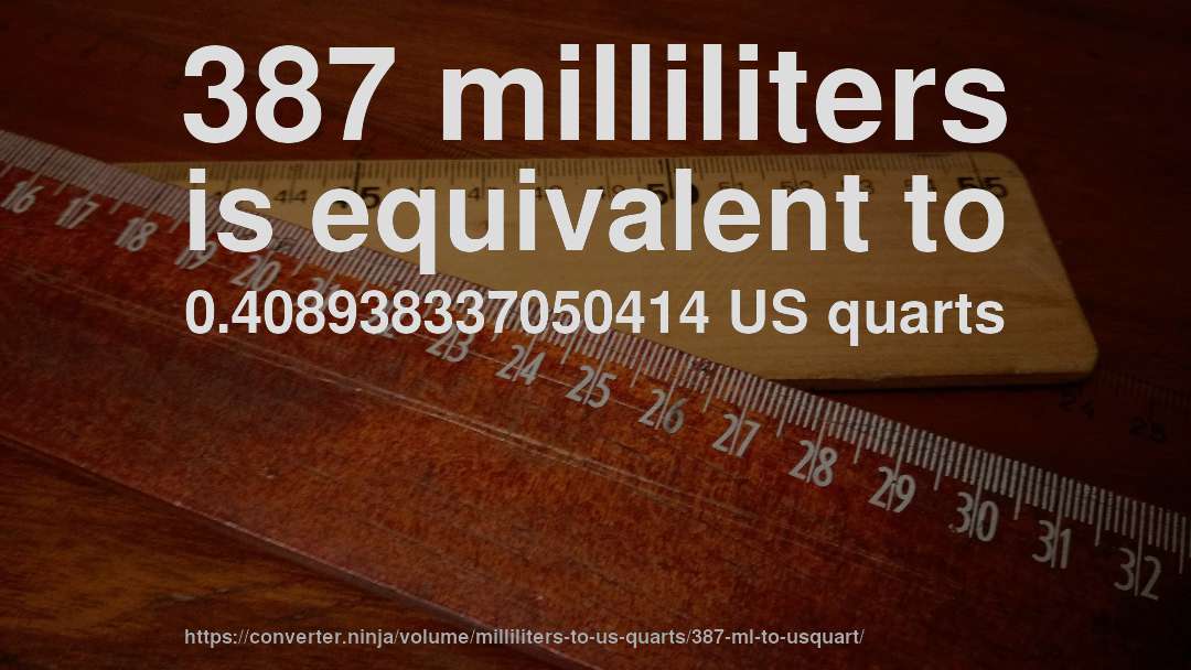 387 milliliters is equivalent to 0.408938337050414 US quarts