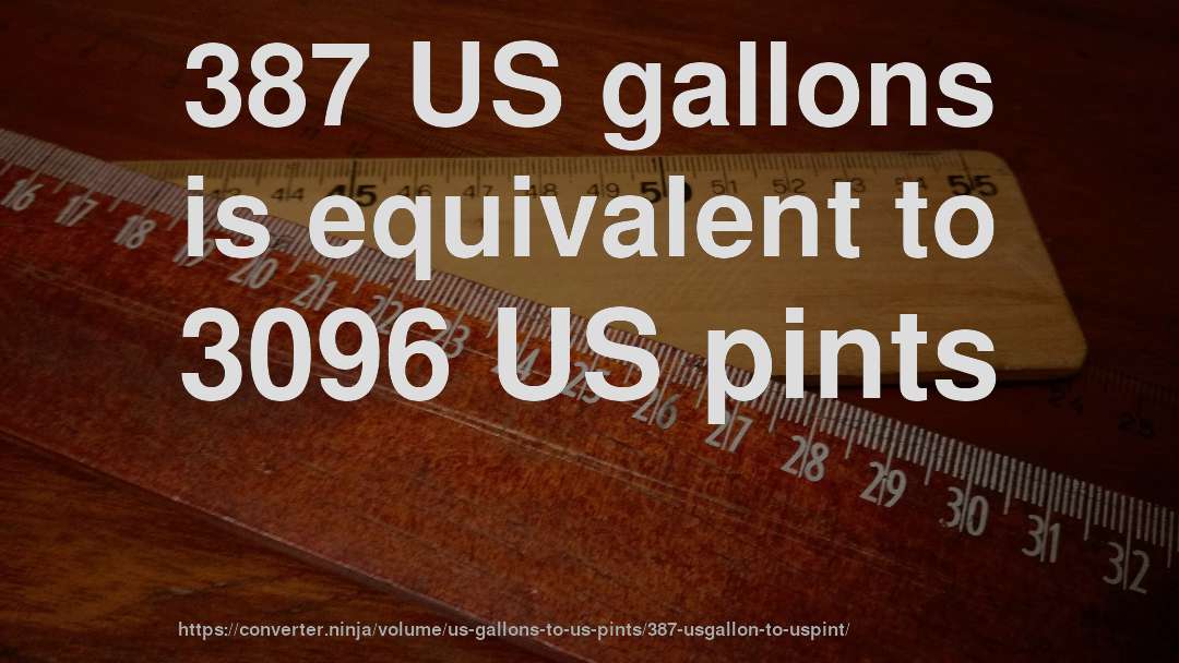 387 US gallons is equivalent to 3096 US pints