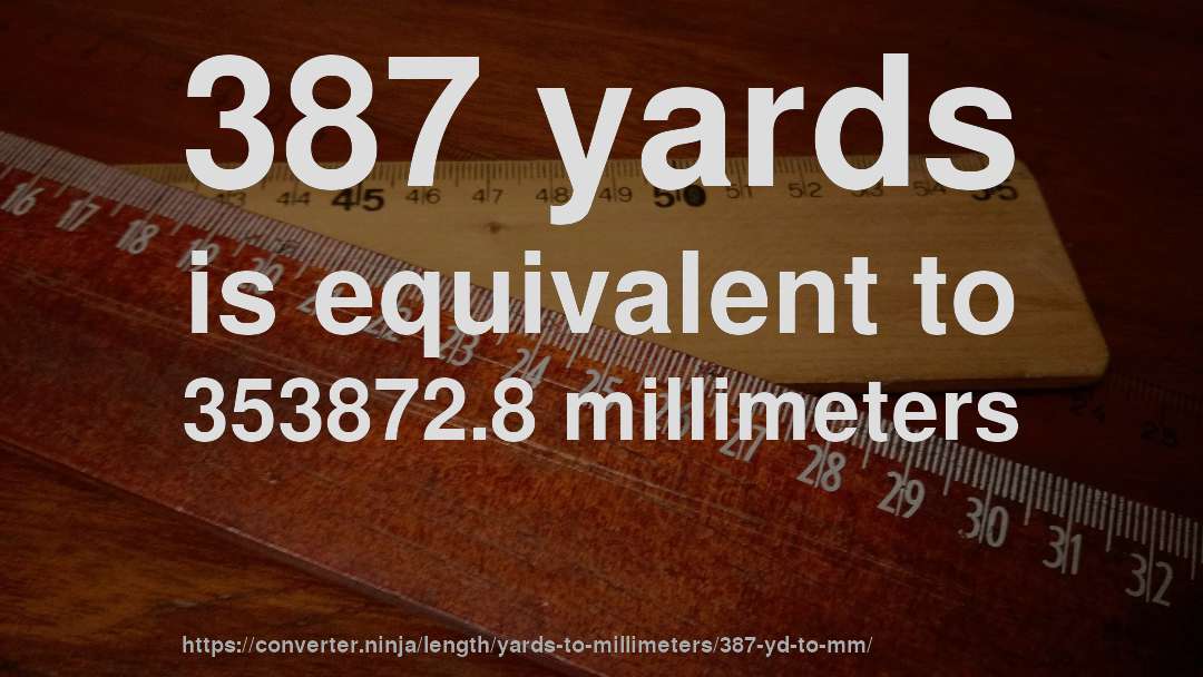 387 yards is equivalent to 353872.8 millimeters
