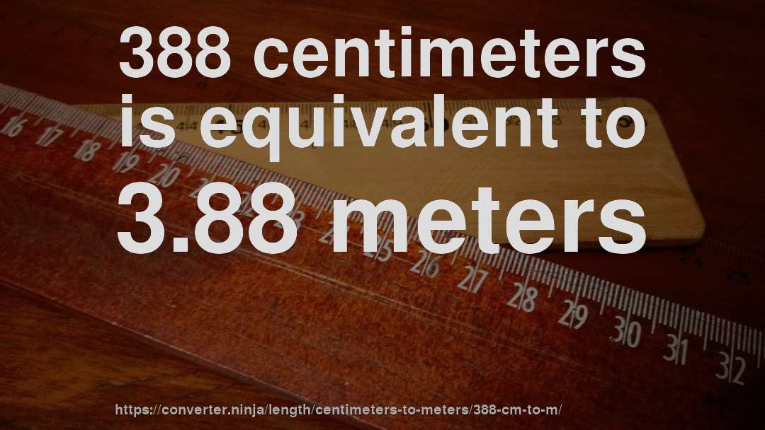 388 centimeters is equivalent to 3.88 meters