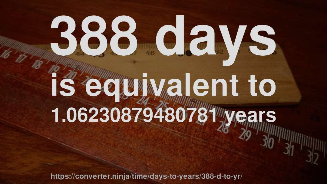 388 days is equivalent to 1.06230879480781 years