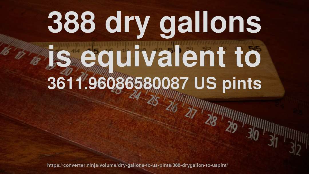 388 dry gallons is equivalent to 3611.96086580087 US pints
