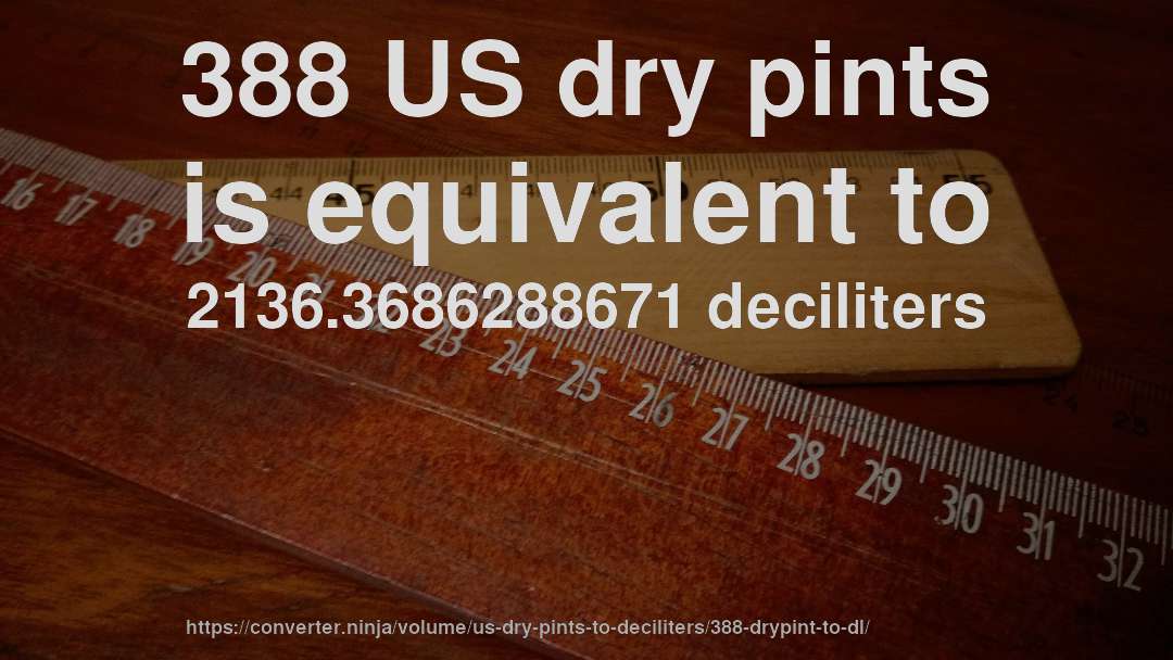 388 US dry pints is equivalent to 2136.3686288671 deciliters
