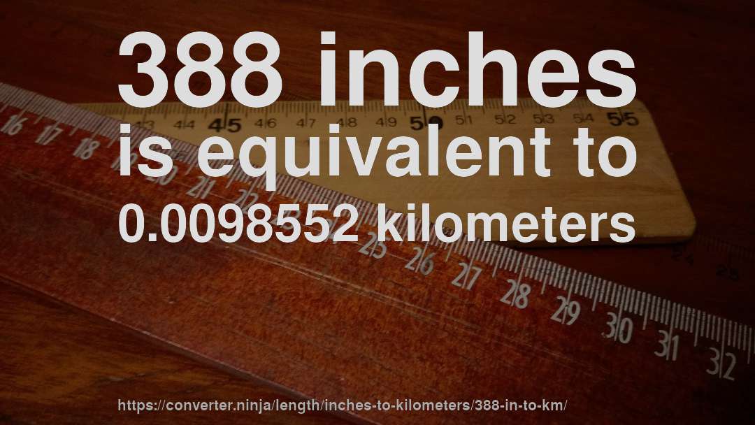 388 inches is equivalent to 0.0098552 kilometers