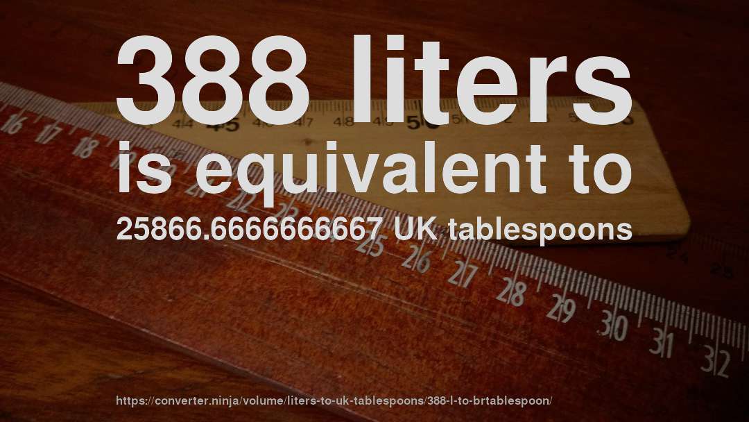388 liters is equivalent to 25866.6666666667 UK tablespoons