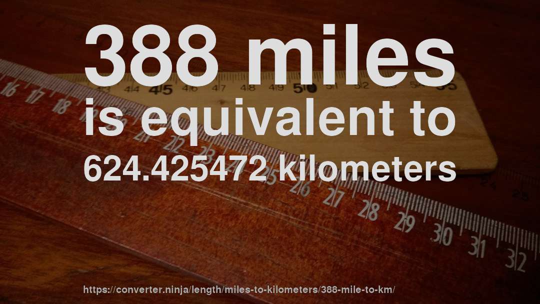 388 miles is equivalent to 624.425472 kilometers