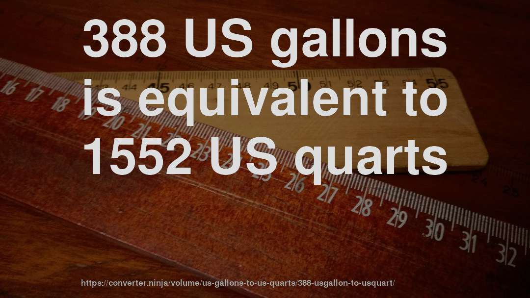 388 US gallons is equivalent to 1552 US quarts