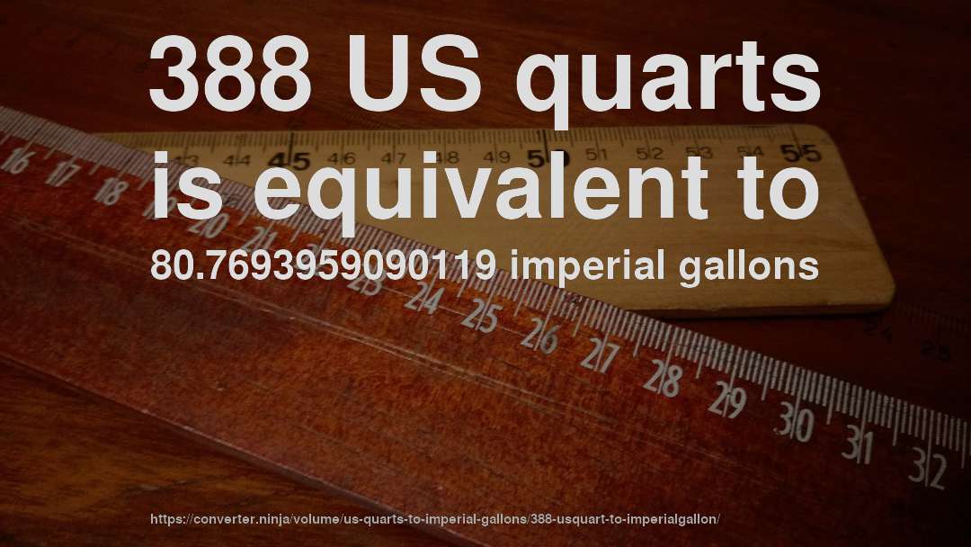 388 US quarts is equivalent to 80.7693959090119 imperial gallons
