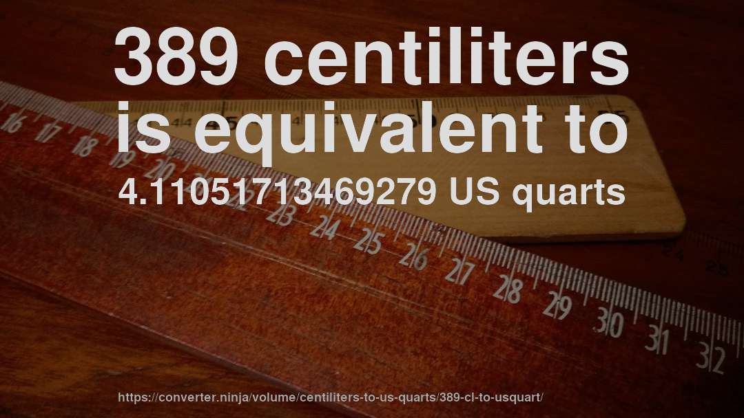 389 centiliters is equivalent to 4.11051713469279 US quarts